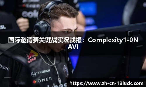 国际邀请赛关键战实况战报：Complexity1-0NAVI